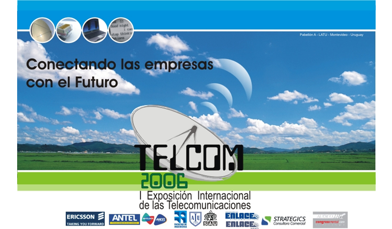 Telcom 2006 -  I Exposici&oacute;n Intenacional de las Telecomunicaciones, del 8 al 11 de Setiembre de 2006 en el pabellon B del Parque de Exposiciones del LATU en Montevideo, Uruguay.
